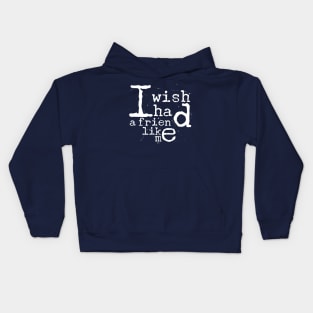 I Wish I Had A Friend Like Me Kids Hoodie